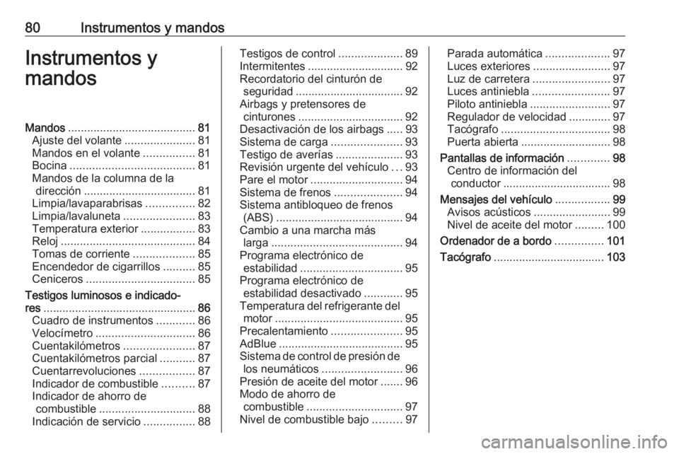 OPEL VIVARO B 2016.5  Manual de Instrucciones (in Spanish) 80Instrumentos y mandosInstrumentos y
mandosMandos ........................................ 81
Ajuste del volante ......................81
Mandos en el volante ................81
Bocina ..............