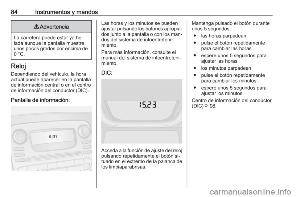 OPEL VIVARO B 2016.5 Manual de Instrucciones (in Spanish) 84Instrumentos y mandos9Advertencia
La carretera puede estar ya he‐
lada aunque la pantalla muestre unos pocos grados por encima de 0 °C.
Reloj
Dependiendo del vehículo, la hora
actual puede apare OPEL VIVARO B 2016.5 Manual de Instrucciones (in Spanish) 84Instrumentos y mandos9Advertencia
La carretera puede estar ya he‐
lada aunque la pantalla muestre unos pocos grados por encima de 0 °C.
Reloj
Dependiendo del vehículo, la hora
actual puede apare