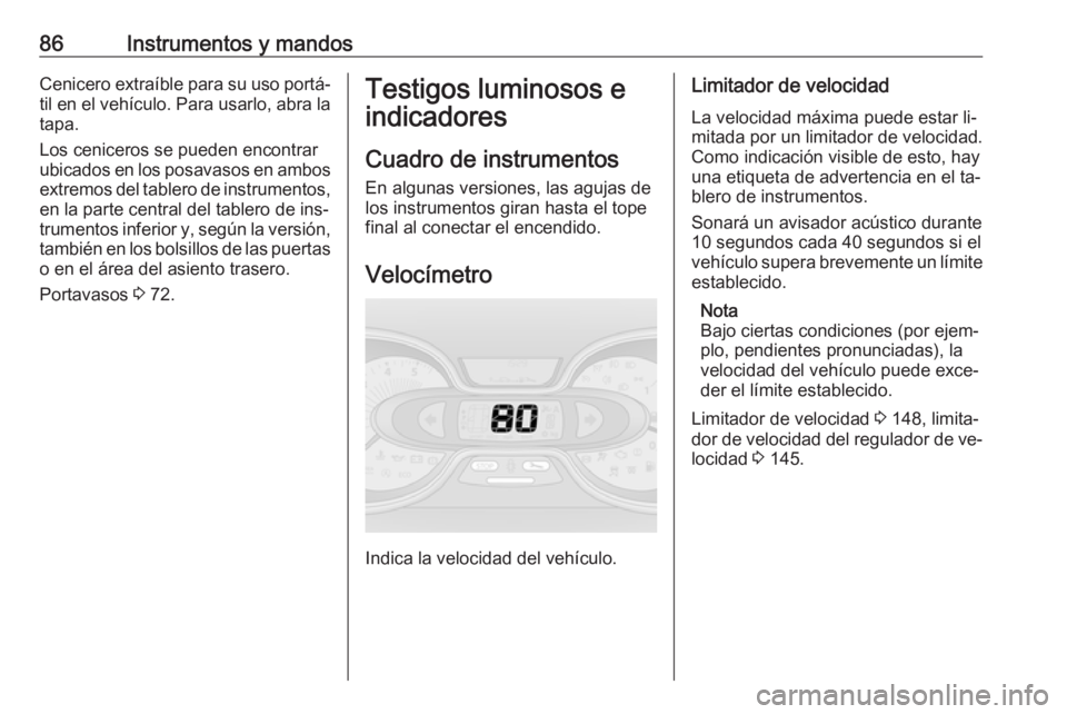OPEL VIVARO B 2016.5 Manual de Instrucciones (in Spanish) 86Instrumentos y mandosCenicero extraíble para su uso portá‐til en el vehículo. Para usarlo, abra la tapa.
Los ceniceros se pueden encontrar
ubicados en los posavasos en ambos
extremos del tabler OPEL VIVARO B 2016.5 Manual de Instrucciones (in Spanish) 86Instrumentos y mandosCenicero extraíble para su uso portá‐til en el vehículo. Para usarlo, abra la tapa.
Los ceniceros se pueden encontrar
ubicados en los posavasos en ambos
extremos del tabler