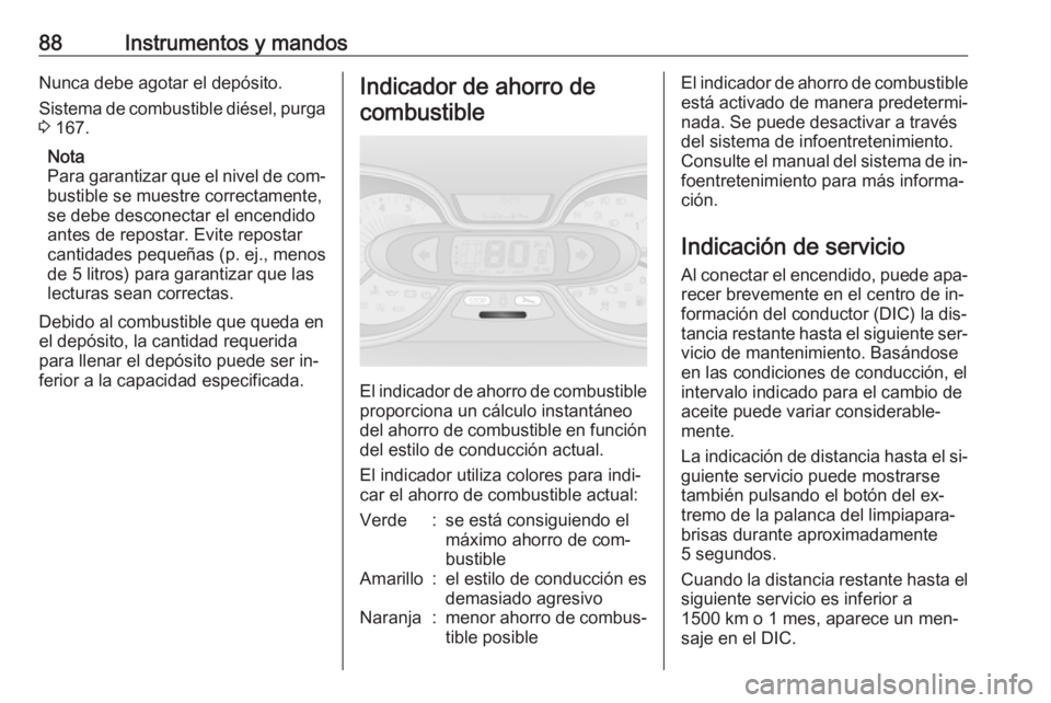 OPEL VIVARO B 2016.5 Manual de Instrucciones (in Spanish) 88Instrumentos y mandosNunca debe agotar el depósito.
Sistema de combustible diésel, purga 3 167.
Nota
Para garantizar que el nivel de com‐
bustible se muestre correctamente,
se debe desconectar OPEL VIVARO B 2016.5 Manual de Instrucciones (in Spanish) 88Instrumentos y mandosNunca debe agotar el depósito.
Sistema de combustible diésel, purga 3 167.
Nota
Para garantizar que el nivel de com‐
bustible se muestre correctamente,
se debe desconectar
