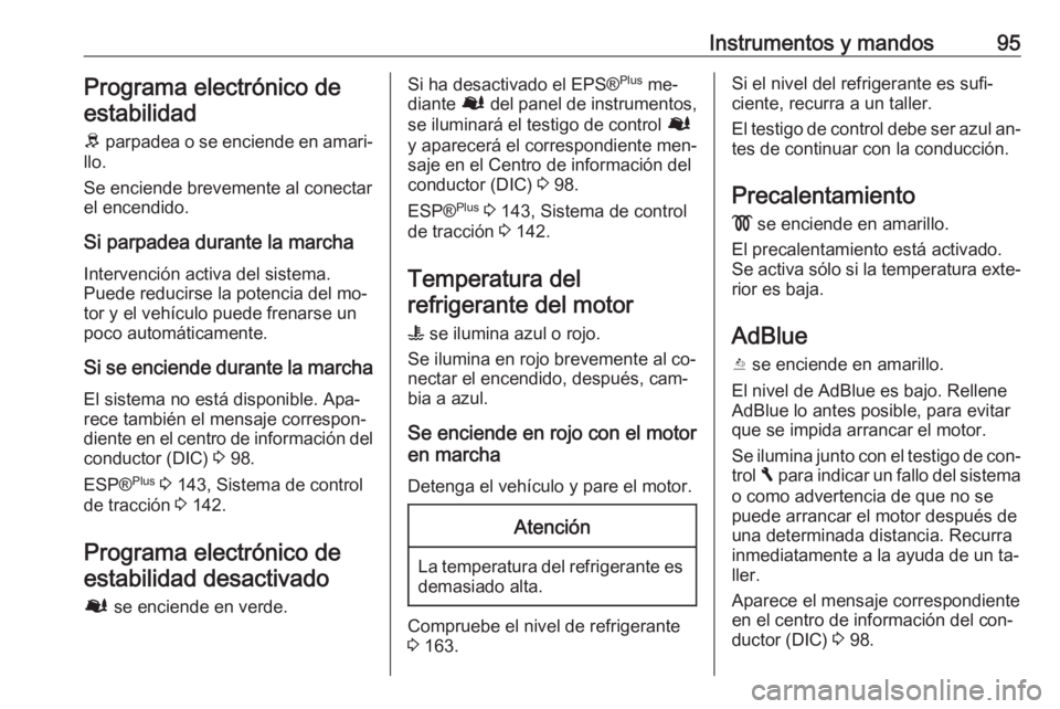 OPEL VIVARO B 2016.5 Manual de Instrucciones (in Spanish) Instrumentos y mandos95Programa electrónico deestabilidad
R parpadea o se enciende en amari‐
llo.
Se enciende brevemente al conectar
el encendido.
Si parpadea durante la marcha Intervención activ OPEL VIVARO B 2016.5 Manual de Instrucciones (in Spanish) Instrumentos y mandos95Programa electrónico deestabilidad
R parpadea o se enciende en amari‐
llo.
Se enciende brevemente al conectar
el encendido.
Si parpadea durante la marcha Intervención activ