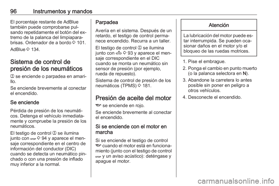 OPEL VIVARO B 2016.5  Manual de Instrucciones (in Spanish) 96Instrumentos y mandosEl porcentaje restante de AdBlue
también puede comprobarse pul‐
sando repetidamente el botón del ex‐ tremo de la palanca del limpiapara‐
brisas. Ordenador de a bordo  3 