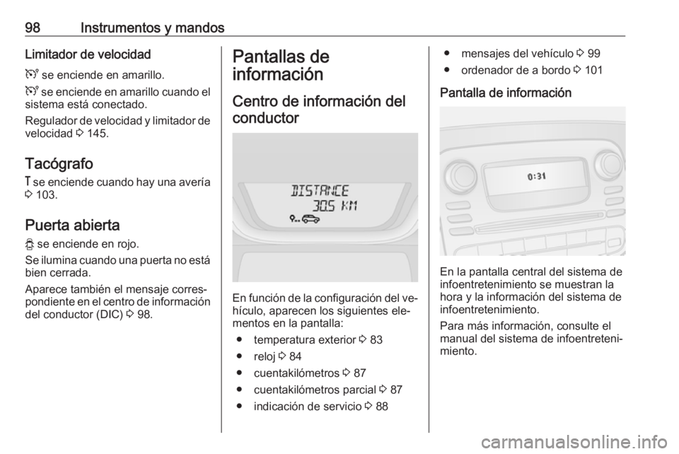 OPEL VIVARO B 2016.5 Manual de Instrucciones (in Spanish) 98Instrumentos y mandosLimitador de velocidad
U se enciende en amarillo.
U se enciende en amarillo cuando el
sistema está conectado.
Regulador de velocidad y limitador de
velocidad 3 145.
Tacógra OPEL VIVARO B 2016.5 Manual de Instrucciones (in Spanish) 98Instrumentos y mandosLimitador de velocidad
U se enciende en amarillo.
U se enciende en amarillo cuando el
sistema está conectado.
Regulador de velocidad y limitador de
velocidad 3 145.
Tacógra