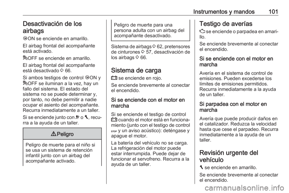 OPEL VIVARO B 2017.5  Manual de Instrucciones (in Spanish) Instrumentos y mandos101Desactivación de los
airbags
Ó ON se enciende en amarillo.
El airbag frontal del acompañante
está activado.
* OFF se enciende en amarillo.
El airbag frontal del acompañant