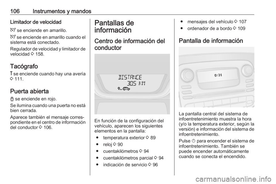 OPEL VIVARO B 2017.5  Manual de Instrucciones (in Spanish) 106Instrumentos y mandosLimitador de velocidad
U  se enciende en amarillo.
U  se enciende en amarillo cuando el
sistema está conectado.
Regulador de velocidad y limitador de
velocidad  3 158.
Tacógr