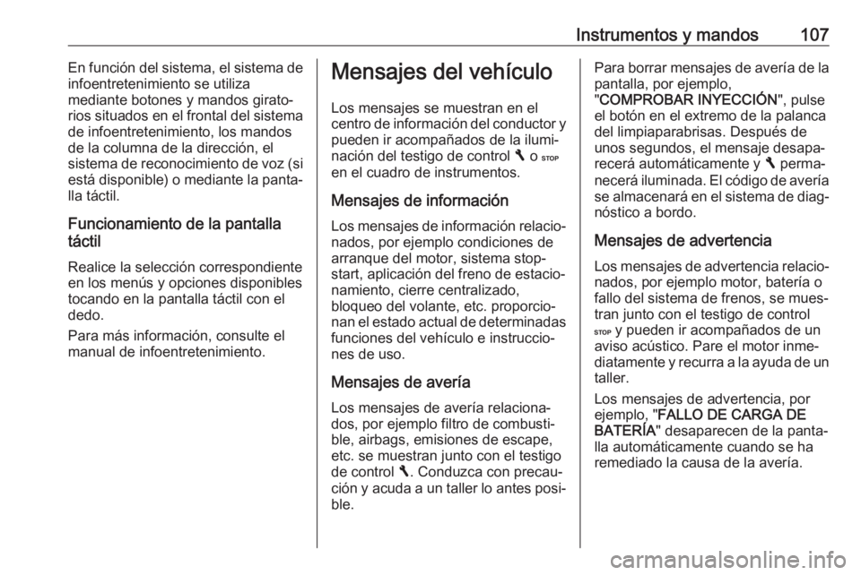 OPEL VIVARO B 2017.5  Manual de Instrucciones (in Spanish) Instrumentos y mandos107En función del sistema, el sistema de
infoentretenimiento se utiliza
mediante botones y mandos girato‐
rios situados en el frontal del sistema de infoentretenimiento, los ma