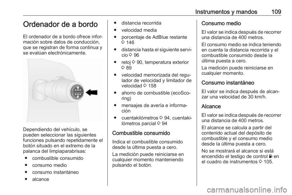 OPEL VIVARO B 2017.5  Manual de Instrucciones (in Spanish) Instrumentos y mandos109Ordenador de a bordo
El ordenador de a bordo ofrece infor‐
mación sobre datos de conducción, que se registran de forma continua y
se evalúan electrónicamente.
Dependiendo
