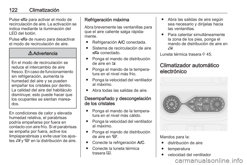 OPEL VIVARO B 2017.5  Manual de Instrucciones (in Spanish) 122ClimatizaciónPulse 4 para activar el modo de
recirculación de aire. La activación se
indica mediante la iluminación del
LED del botón.
Pulse  4 de nuevo para desactivar
el modo de recirculaci