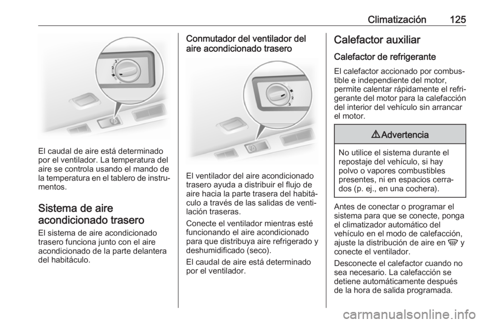 OPEL VIVARO B 2017.5  Manual de Instrucciones (in Spanish) Climatización125
El caudal de aire está determinado
por el ventilador. La temperatura del
aire se controla usando el mando de
la temperatura en el tablero de instru‐ mentos.
Sistema de aire
acondi