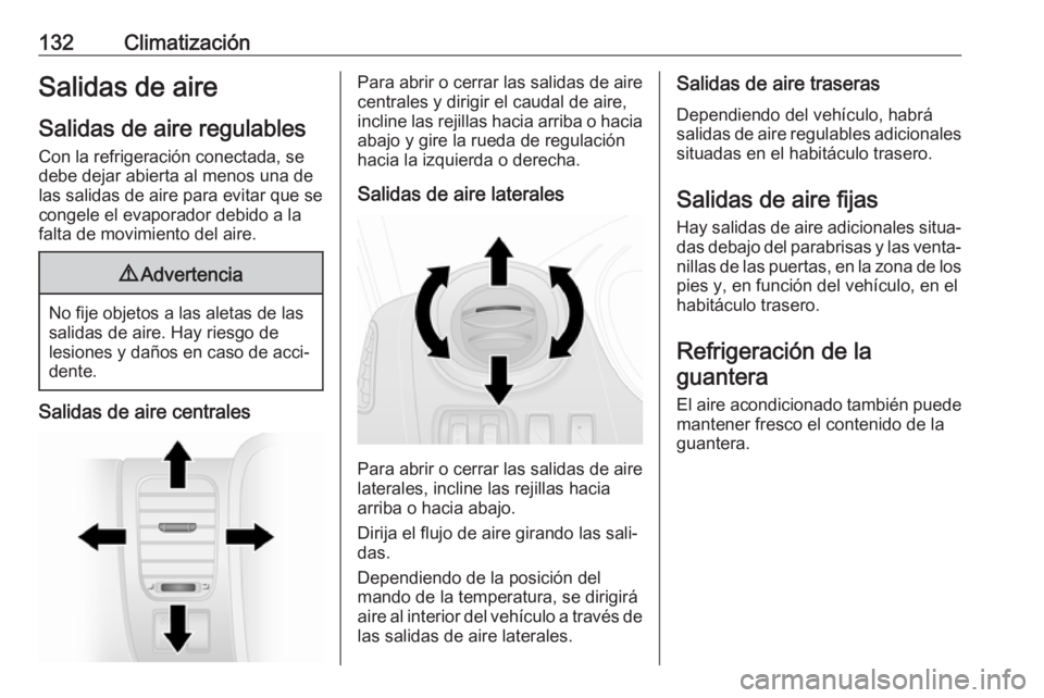 OPEL VIVARO B 2017.5  Manual de Instrucciones (in Spanish) 132ClimatizaciónSalidas de aireSalidas de aire regulables
Con la refrigeración conectada, se
debe dejar abierta al menos una de
las salidas de aire para evitar que se
congele el evaporador debido a 