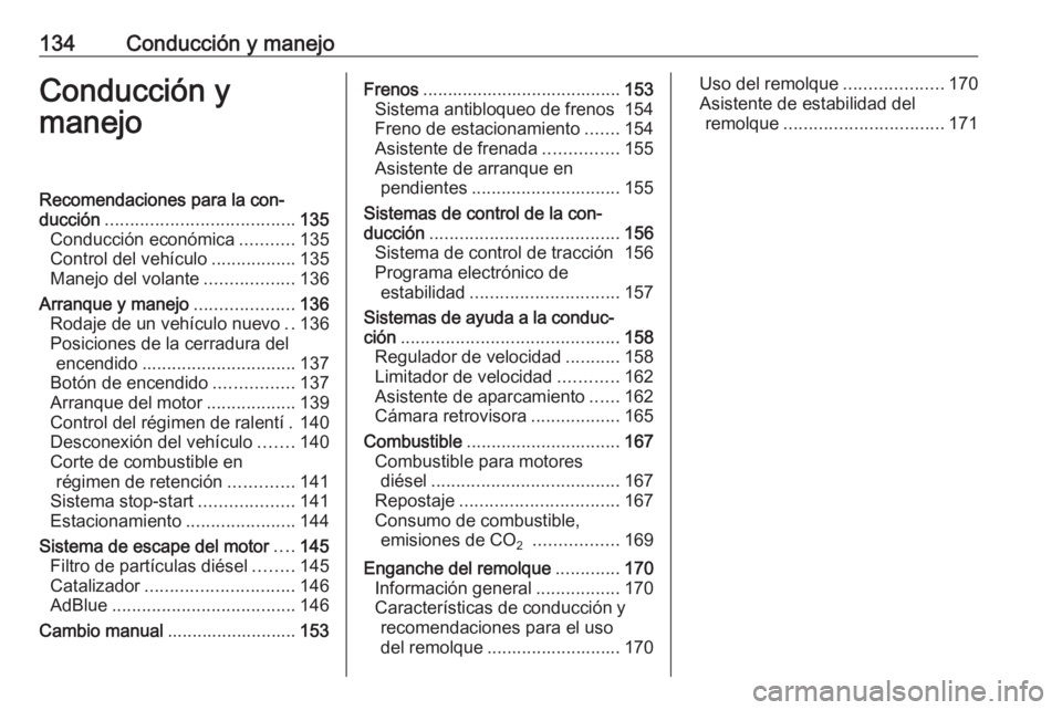 OPEL VIVARO B 2017.5  Manual de Instrucciones (in Spanish) 134Conducción y manejoConducción y
manejoRecomendaciones para la con‐
ducción ...................................... 135
Conducción económica ...........135
Control del vehículo ..............