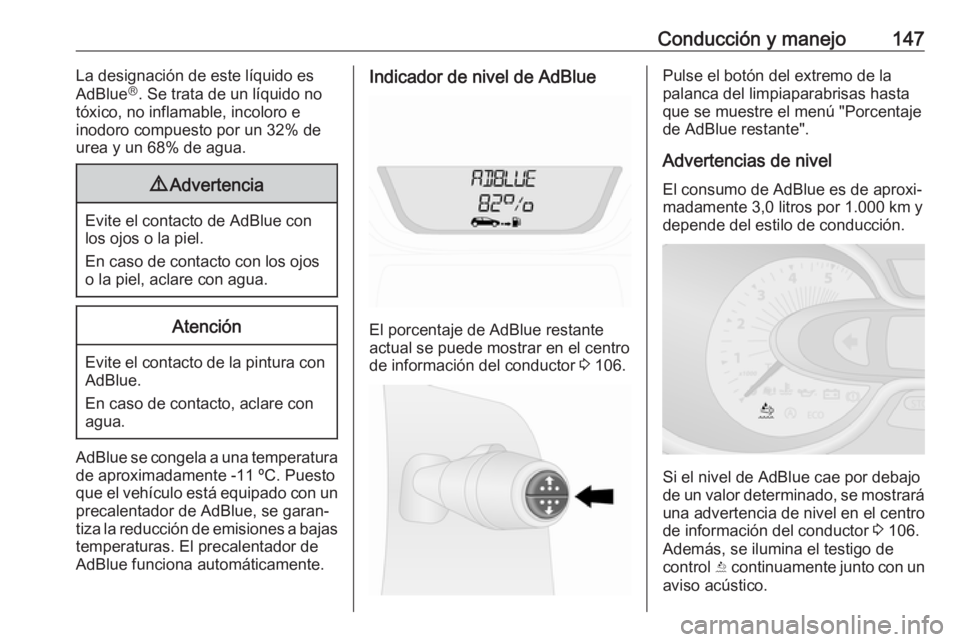 OPEL VIVARO B 2017.5  Manual de Instrucciones (in Spanish) Conducción y manejo147La designación de este líquido es
AdBlue Ⓡ
. Se trata de un líquido no
tóxico, no inflamable, incoloro e
inodoro compuesto por un 32% de urea y un 68% de agua.9 Advertenci
