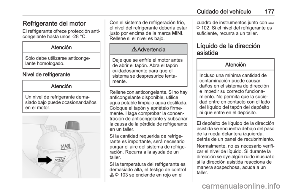 OPEL VIVARO B 2017.5  Manual de Instrucciones (in Spanish) Cuidado del vehículo177Refrigerante del motor
El refrigerante ofrece protección anti‐ congelante hasta unos -28 °C.Atención
Sólo debe utilizarse anticonge‐
lante homologado.
Nivel de refriger