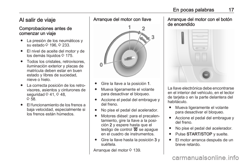 OPEL VIVARO B 2017.5  Manual de Instrucciones (in Spanish) En pocas palabras17Al salir de viaje
Comprobaciones antes de
comenzar un viaje
● La presión de los neumáticos y su estado  3 196,  3 233.
● El nivel de aceite del motor y de los demás líquidos