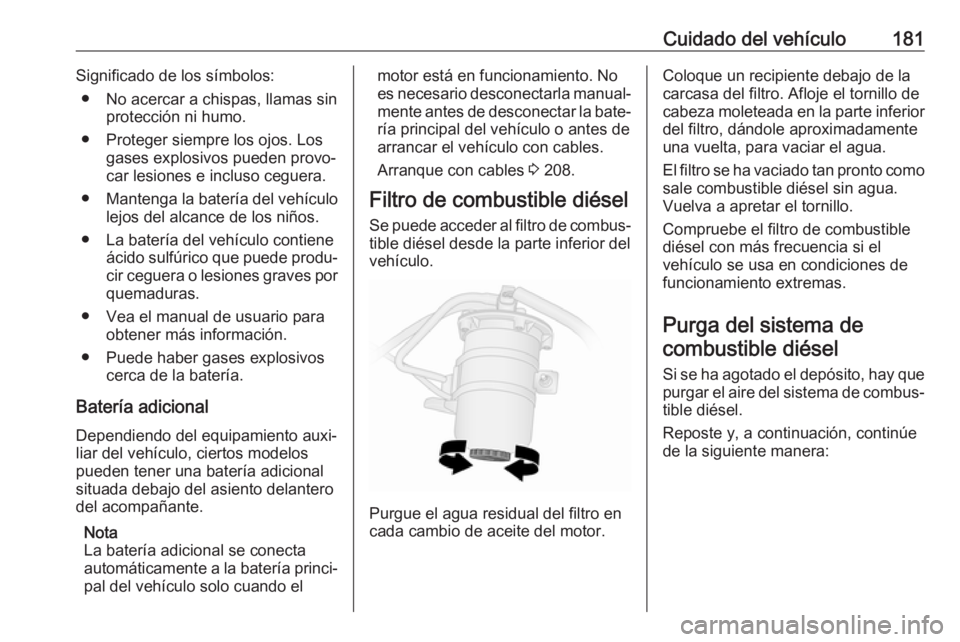 OPEL VIVARO B 2017.5  Manual de Instrucciones (in Spanish) Cuidado del vehículo181Significado de los símbolos:● No acercar a chispas, llamas sin protección ni humo.
● Proteger siempre los ojos. Los gases explosivos pueden provo‐
car lesiones e inclus