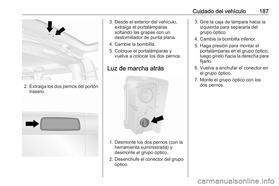 OPEL VIVARO B 2017.5  Manual de Instrucciones (in Spanish) Cuidado del vehículo187
2.Extraiga los dos pernos del portón
trasero.
3. Desde el exterior del vehículo, extraiga el portalámparas
soltando las grapas con un
destornillador de punta plana.
4. Camb