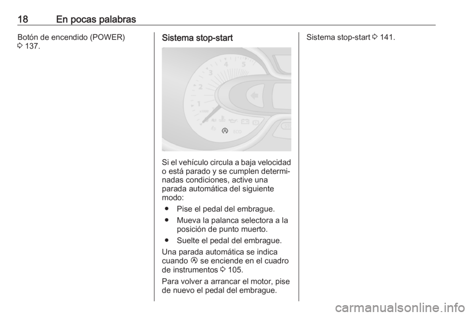 OPEL VIVARO B 2017.5  Manual de Instrucciones (in Spanish) 18En pocas palabrasBotón de encendido (POWER)
3  137.Sistema stop-start
Si el vehículo circula a baja velocidad
o está parado y se cumplen determi‐
nadas condiciones, active una
parada automátic