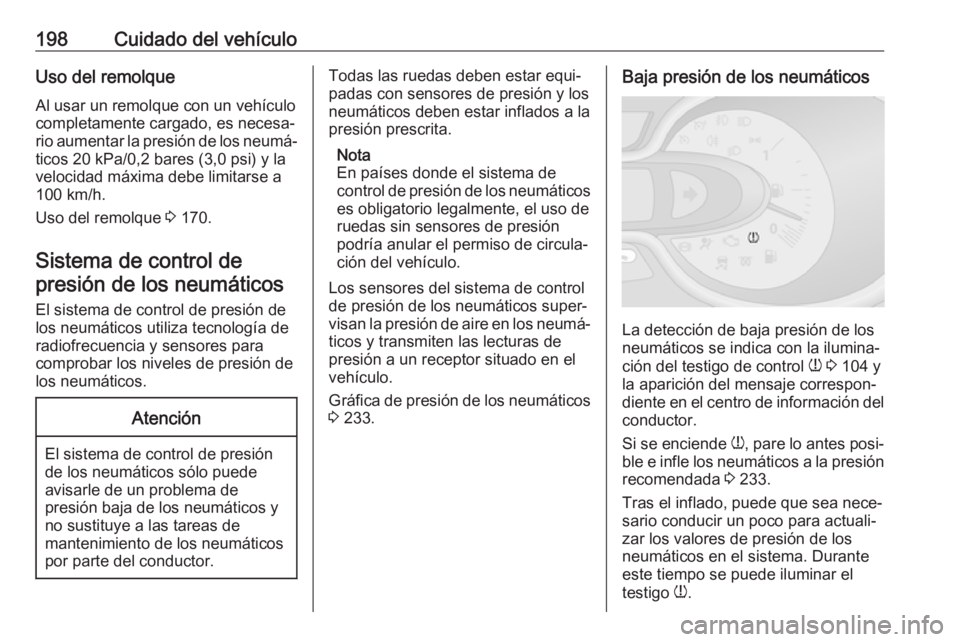 OPEL VIVARO B 2017.5 Manual de Instrucciones (in Spanish) 198Cuidado del vehículoUso del remolqueAl usar un remolque con un vehículocompletamente cargado, es necesa‐
rio aumentar la presión de los neumá‐
ticos 20 kPa/0,2 bares (3,0 psi) y la
velocida OPEL VIVARO B 2017.5 Manual de Instrucciones (in Spanish) 198Cuidado del vehículoUso del remolqueAl usar un remolque con un vehículocompletamente cargado, es necesa‐
rio aumentar la presión de los neumá‐
ticos 20 kPa/0,2 bares (3,0 psi) y la
velocida