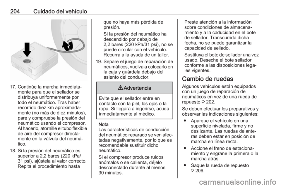 OPEL VIVARO B 2017.5  Manual de Instrucciones (in Spanish) 204Cuidado del vehículo
17. Continúe la marcha inmediata‐mente para que el sellador se
distribuya uniformemente por
todo el neumático. Tras haber
recorrido diez km aproximada‐
mente (no más de