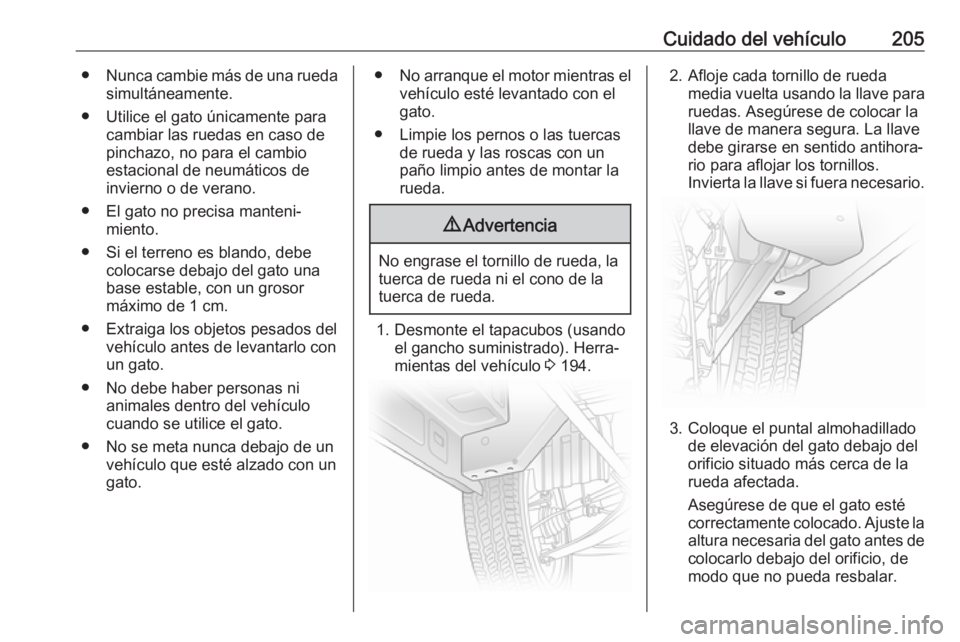 OPEL VIVARO B 2017.5  Manual de Instrucciones (in Spanish) Cuidado del vehículo205●Nunca cambie más de una rueda
simultáneamente.
● Utilice el gato únicamente para cambiar las ruedas en caso depinchazo, no para el cambio
estacional de neumáticos de
i