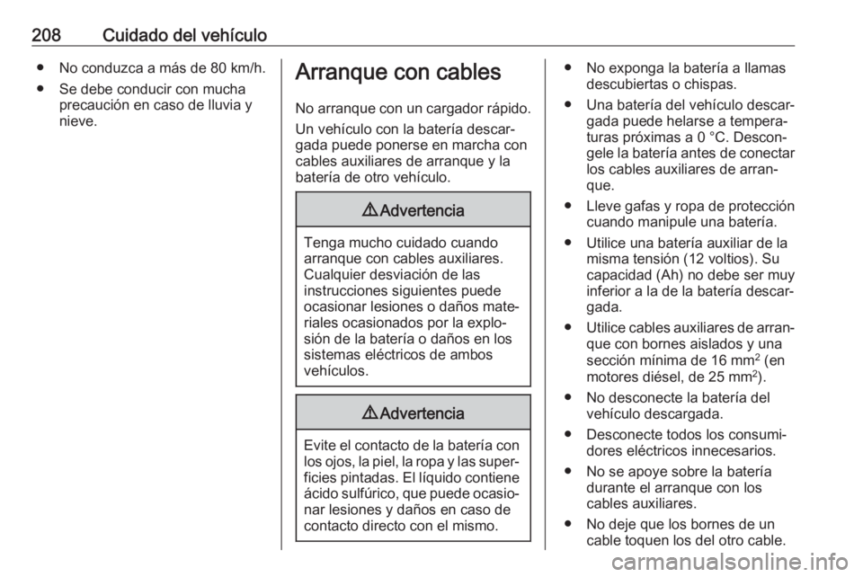 OPEL VIVARO B 2017.5  Manual de Instrucciones (in Spanish) 208Cuidado del vehículo● No conduzca a más de 80 km/h.
● Se debe conducir con mucha precaución en caso de lluvia y
nieve.Arranque con cables
No arranque con un cargador rápido.
Un vehículo co