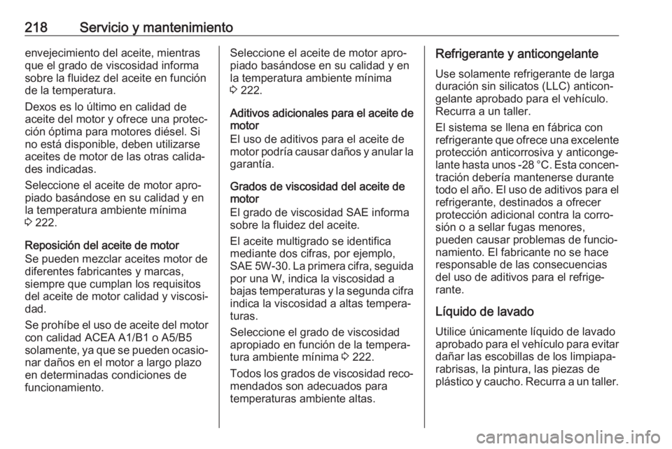 OPEL VIVARO B 2017.5  Manual de Instrucciones (in Spanish) 218Servicio y mantenimientoenvejecimiento del aceite, mientras
que el grado de viscosidad informa
sobre la fluidez del aceite en función
de la temperatura.
Dexos es lo último en calidad de
aceite de