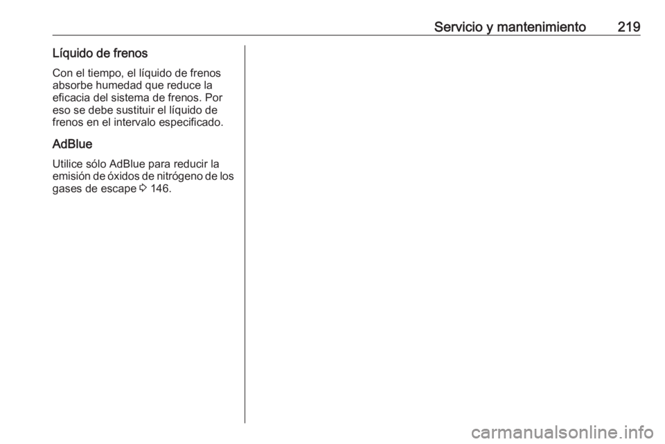 OPEL VIVARO B 2017.5  Manual de Instrucciones (in Spanish) Servicio y mantenimiento219Líquido de frenosCon el tiempo, el líquido de frenos
absorbe humedad que reduce la
eficacia del sistema de frenos. Por
eso se debe sustituir el líquido de
frenos en el in