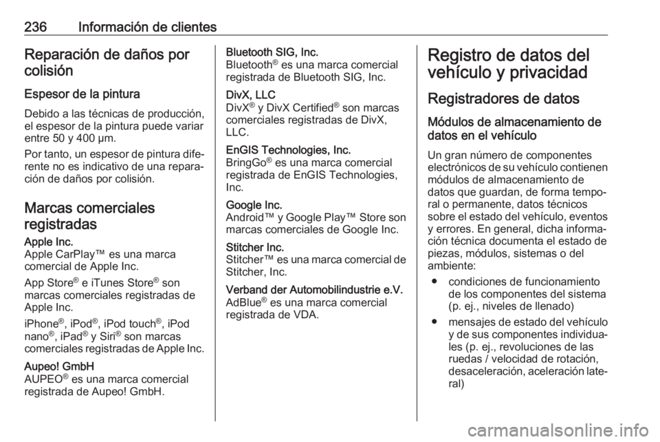 OPEL VIVARO B 2017.5  Manual de Instrucciones (in Spanish) 236Información de clientesReparación de daños porcolisión
Espesor de la pintura
Debido a las técnicas de producción,
el espesor de la pintura puede variar
entre 50 y 400 µm.
Por tanto, un espes