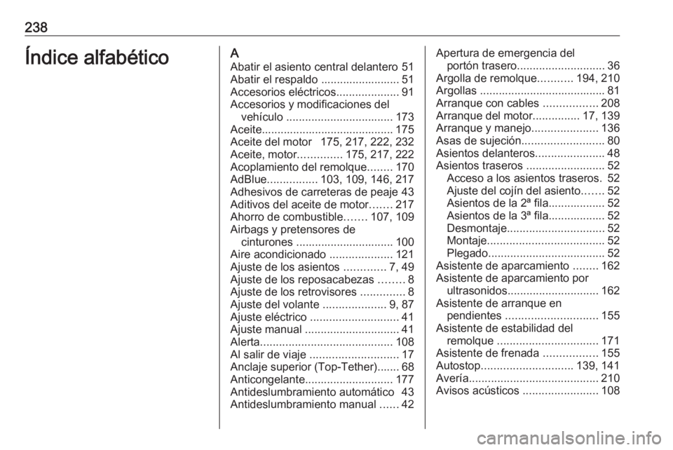 OPEL VIVARO B 2017.5  Manual de Instrucciones (in Spanish) 238Índice alfabéticoAAbatir el asiento central delantero 51
Abatir el respaldo ......................... 51
Accesorios eléctricos ....................91
Accesorios y modificaciones del vehículo  .