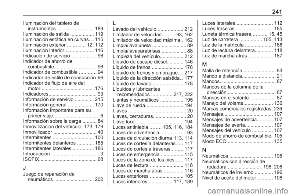 OPEL VIVARO B 2017.5  Manual de Instrucciones (in Spanish) 241Iluminación del tablero deinstrumentos ........................... 189
Iluminación de salida  .................119
Iluminación estática en curvas ...115
Iluminación exterior  .............12, 