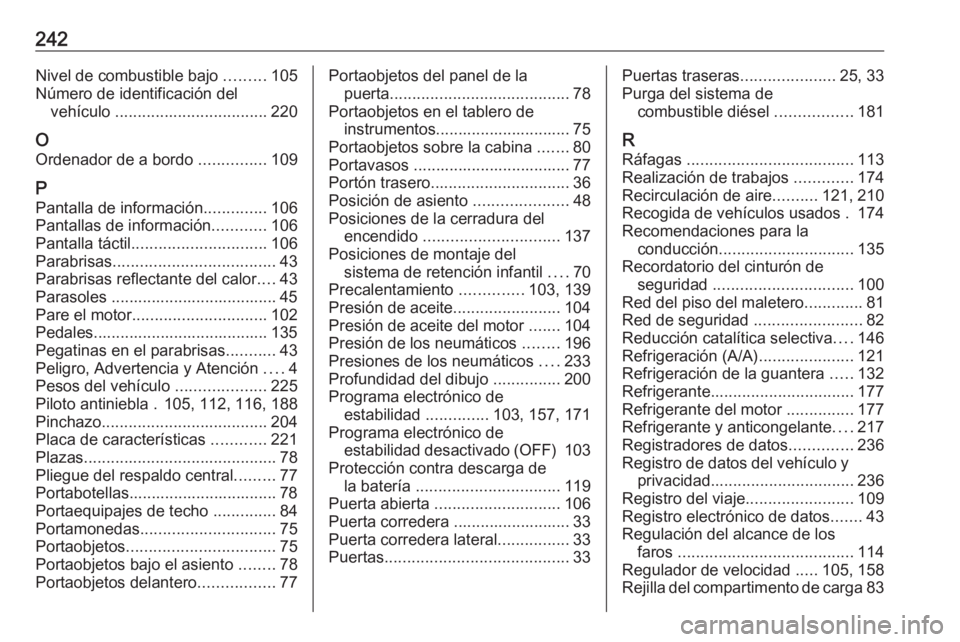 OPEL VIVARO B 2017.5  Manual de Instrucciones (in Spanish) 242Nivel de combustible bajo .........105
Número de identificación del vehículo  .................................. 220
O
Ordenador de a bordo  ...............109
P Pantalla de información .......