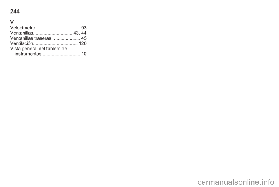 OPEL VIVARO B 2017.5  Manual de Instrucciones (in Spanish) 244VVelocímetro  ................................. 93
Ventanillas .............................. 43, 44
Ventanillas traseras  .....................45
Ventilación .................................. 1