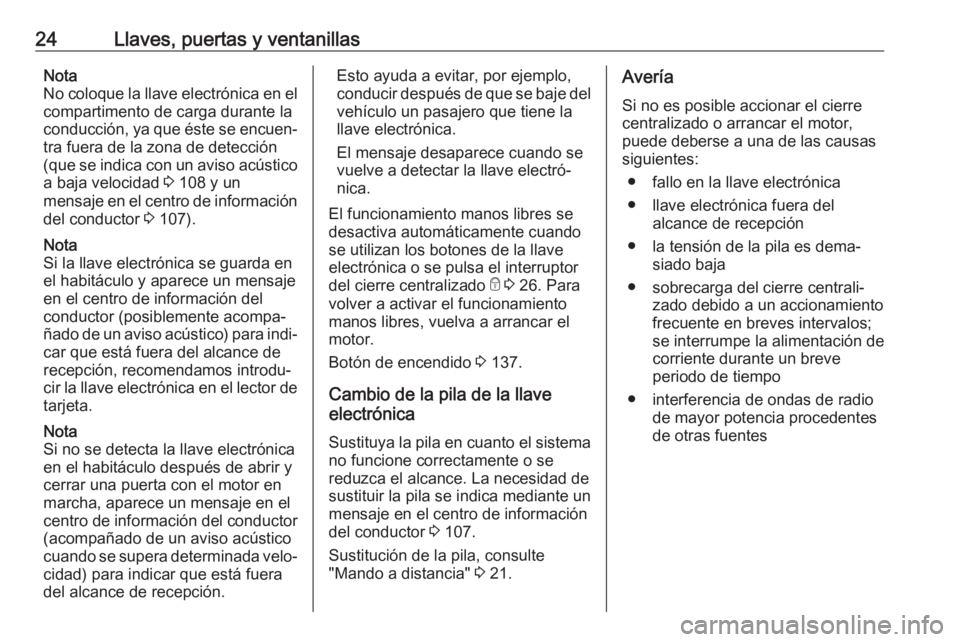 OPEL VIVARO B 2017.5  Manual de Instrucciones (in Spanish) 24Llaves, puertas y ventanillasNota
No coloque la llave electrónica en el compartimento de carga durante la
conducción, ya que éste se encuen‐
tra fuera de la zona de detección
(que se indica co