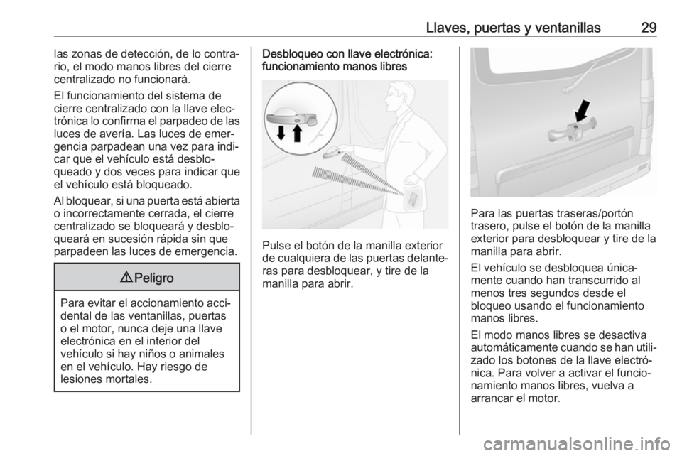 OPEL VIVARO B 2017.5  Manual de Instrucciones (in Spanish) Llaves, puertas y ventanillas29las zonas de detección, de lo contra‐
rio, el modo manos libres del cierre
centralizado no funcionará.
El funcionamiento del sistema de
cierre centralizado con la ll