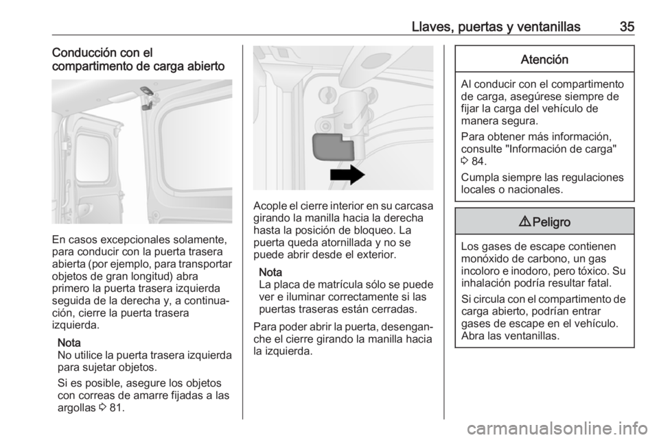 OPEL VIVARO B 2017.5  Manual de Instrucciones (in Spanish) Llaves, puertas y ventanillas35Conducción con el
compartimento de carga abierto
En casos excepcionales solamente,
para conducir con la puerta trasera
abierta (por ejemplo, para transportar
objetos de
