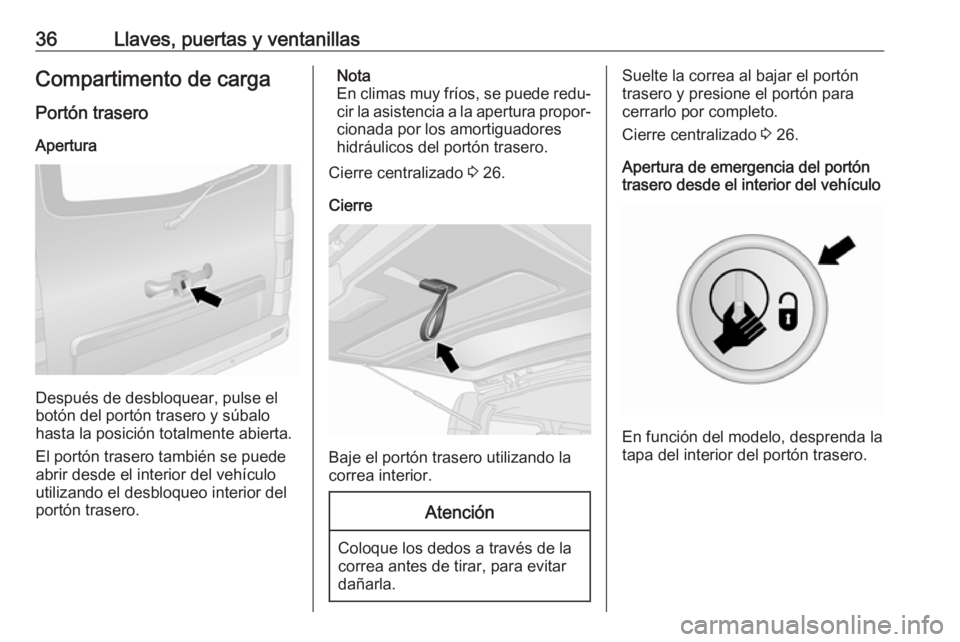 OPEL VIVARO B 2017.5  Manual de Instrucciones (in Spanish) 36Llaves, puertas y ventanillasCompartimento de carga
Portón trasero
Apertura
Después de desbloquear, pulse el
botón del portón trasero y súbalo
hasta la posición totalmente abierta.
El portón 