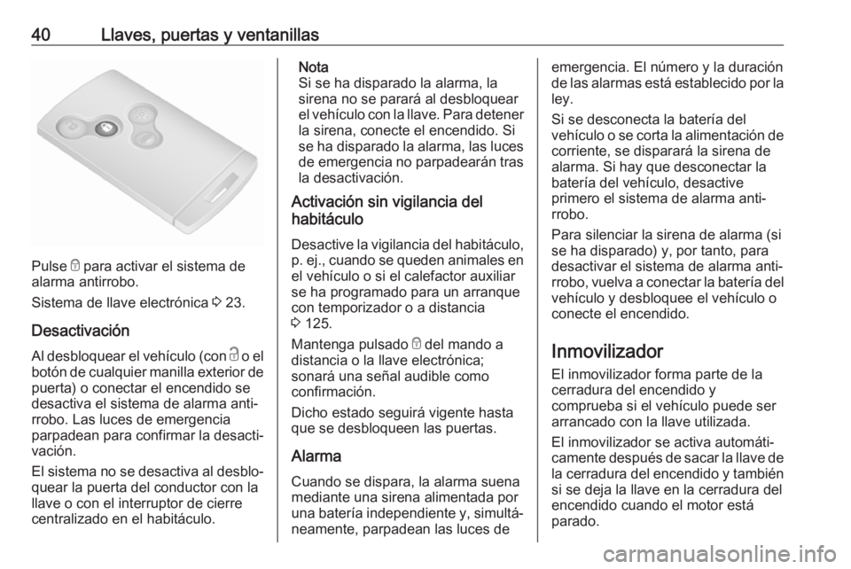 OPEL VIVARO B 2017.5  Manual de Instrucciones (in Spanish) 40Llaves, puertas y ventanillas
Pulse e para activar el sistema de
alarma antirrobo.
Sistema de llave electrónica  3 23.
Desactivación
Al desbloquear el vehículo (con  c o el
botón de cualquier ma