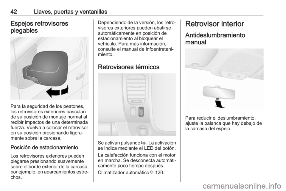 OPEL VIVARO B 2017.5  Manual de Instrucciones (in Spanish) 42Llaves, puertas y ventanillasEspejos retrovisoresplegables
Para la seguridad de los peatones,
los retrovisores exteriores basculan
de su posición de montaje normal al
recibir impactos de una determ