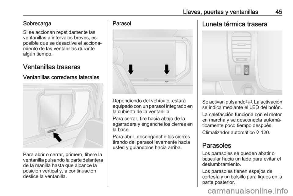 OPEL VIVARO B 2017.5  Manual de Instrucciones (in Spanish) Llaves, puertas y ventanillas45SobrecargaSi se accionan repetidamente las
ventanillas a intervalos breves, es
posible que se desactive el acciona‐
miento de las ventanillas durante
algún tiempo.
Ve