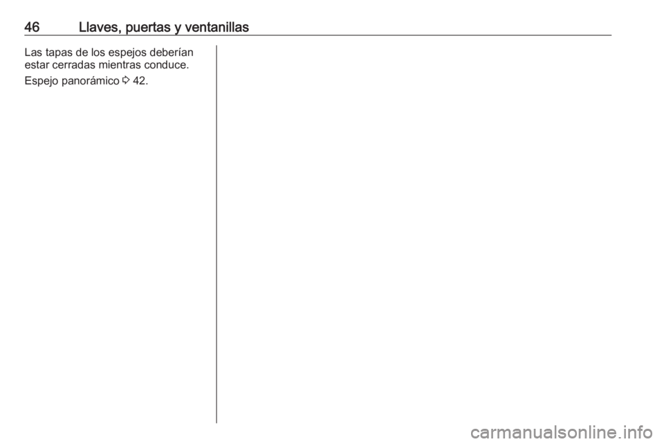 OPEL VIVARO B 2017.5  Manual de Instrucciones (in Spanish) 46Llaves, puertas y ventanillasLas tapas de los espejos deberían
estar cerradas mientras conduce.
Espejo panorámico  3 42. 