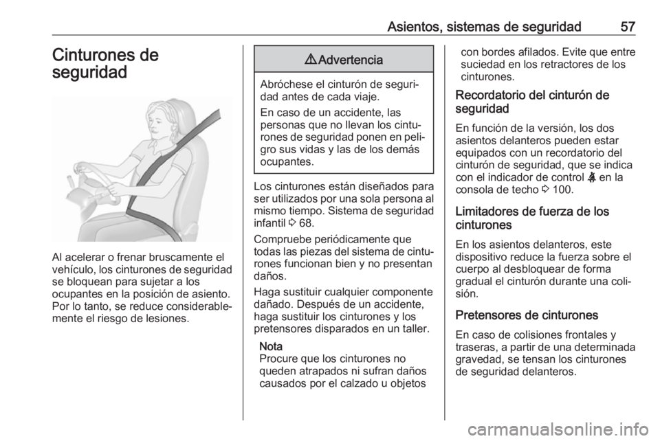 OPEL VIVARO B 2017.5  Manual de Instrucciones (in Spanish) Asientos, sistemas de seguridad57Cinturones de
seguridad
Al acelerar o frenar bruscamente el
vehículo, los cinturones de seguridad
se bloquean para sujetar a los
ocupantes en la posición de asiento.