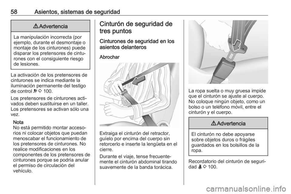 OPEL VIVARO B 2017.5  Manual de Instrucciones (in Spanish) 58Asientos, sistemas de seguridad9Advertencia
La manipulación incorrecta (por
ejemplo, durante el desmontaje o
montaje de los cinturones) puede
disparar los pretensores de cintu‐
rones con el consi