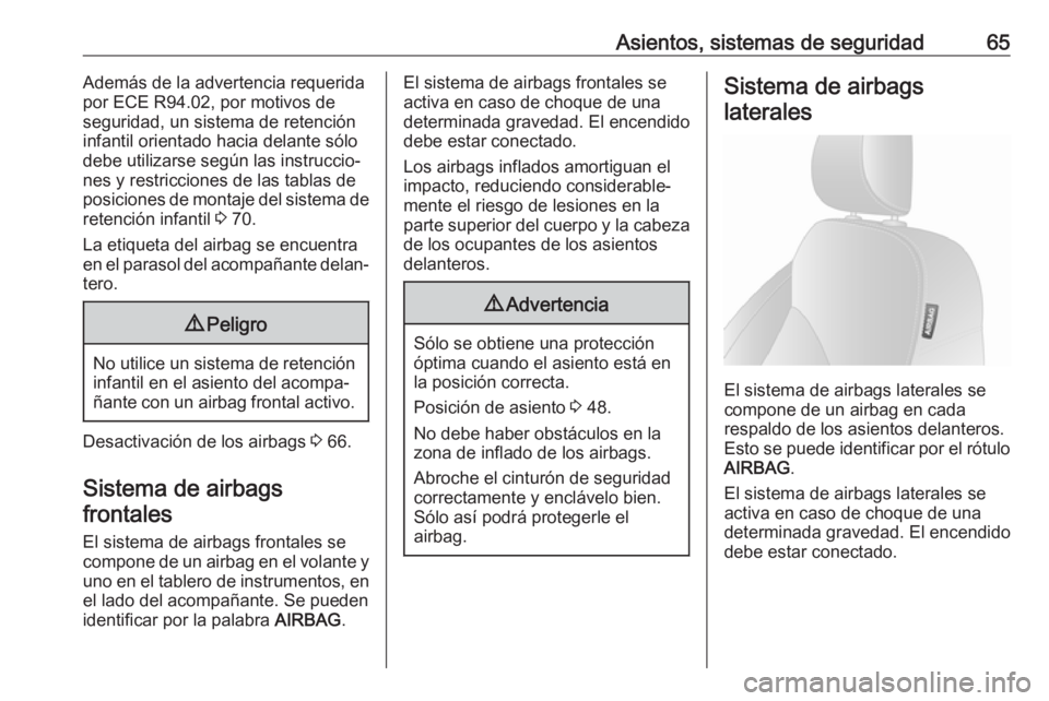 OPEL VIVARO B 2017.5  Manual de Instrucciones (in Spanish) Asientos, sistemas de seguridad65Además de la advertencia requerida
por ECE R94.02, por motivos de
seguridad, un sistema de retención
infantil orientado hacia delante sólo
debe utilizarse según la
