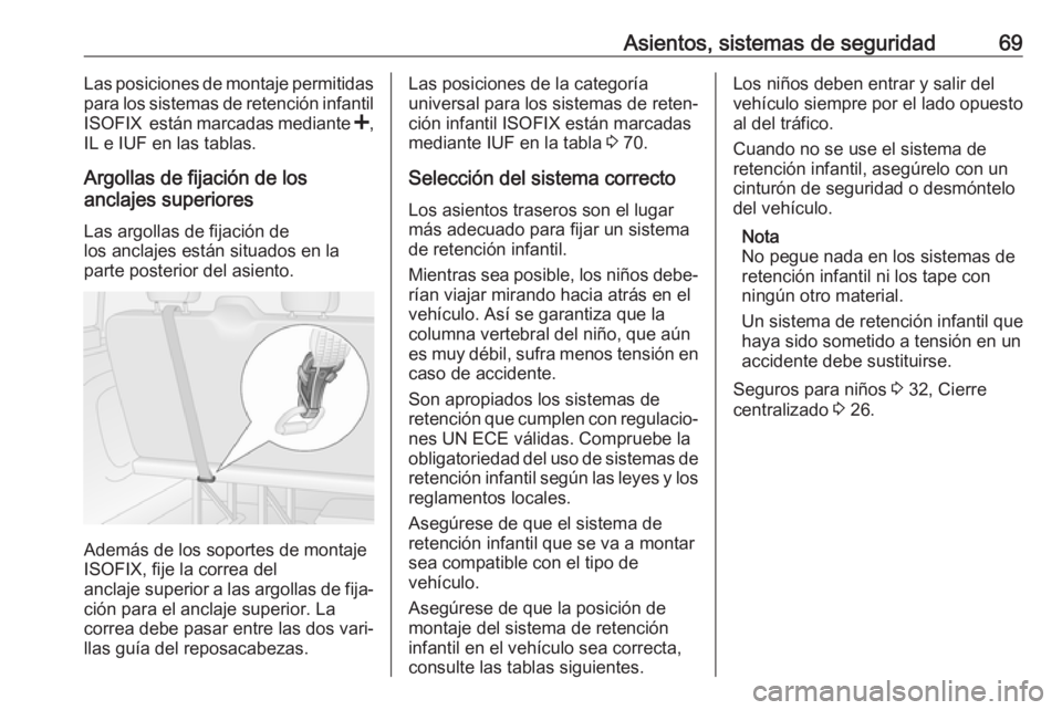 OPEL VIVARO B 2017.5  Manual de Instrucciones (in Spanish) Asientos, sistemas de seguridad69Las posiciones de montaje permitidas
para los sistemas de retención infantil
ISOFIX  están marcadas mediante  <,
IL e IUF en las tablas.
Argollas de fijación de los