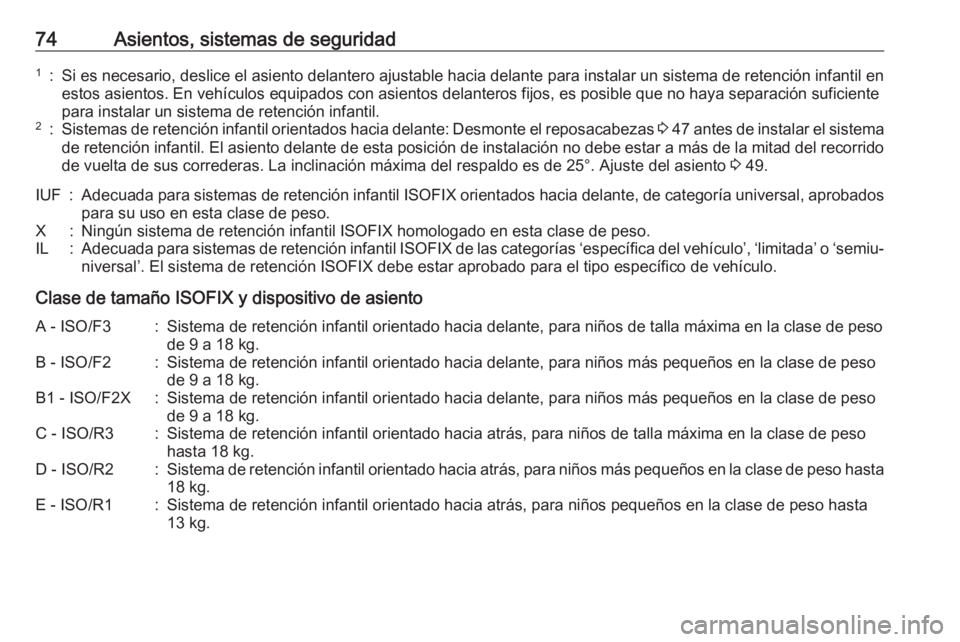 OPEL VIVARO B 2017.5  Manual de Instrucciones (in Spanish) 74Asientos, sistemas de seguridad1:Si es necesario, deslice el asiento delantero ajustable hacia delante para instalar un sistema de retención infantil enestos asientos. En vehículos equipados con a