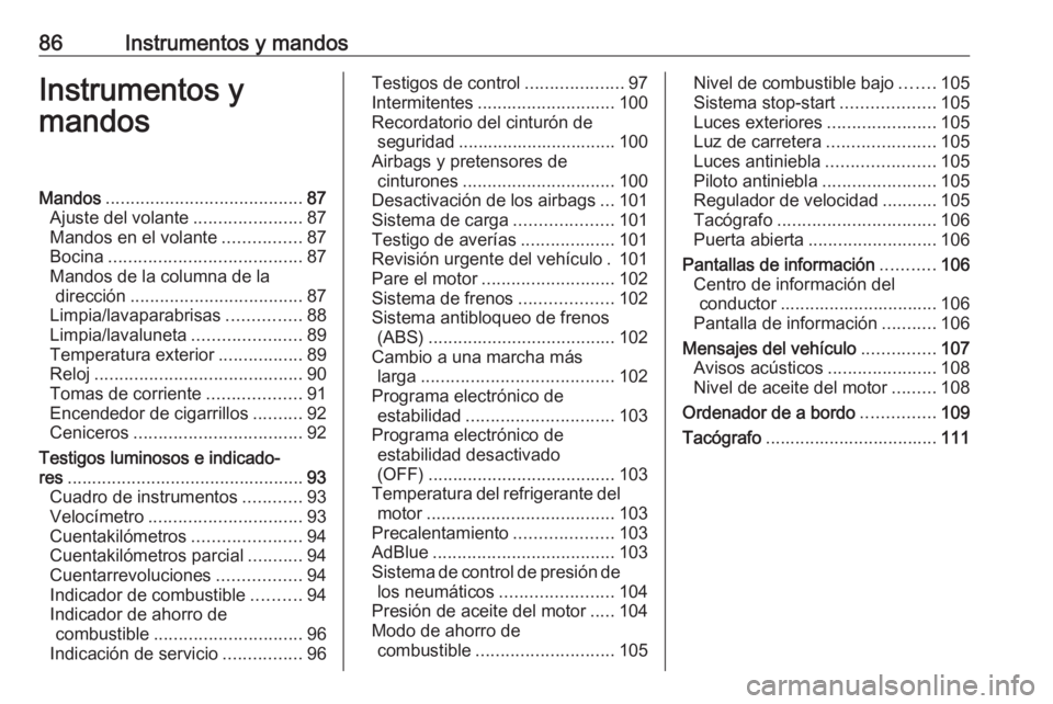 OPEL VIVARO B 2017.5 Manual de Instrucciones (in Spanish) 86Instrumentos y mandosInstrumentos y
mandosMandos ........................................ 87
Ajuste del volante ......................87
Mandos en el volante ................87
Bocina .............. OPEL VIVARO B 2017.5 Manual de Instrucciones (in Spanish) 86Instrumentos y mandosInstrumentos y
mandosMandos ........................................ 87
Ajuste del volante ......................87
Mandos en el volante ................87
Bocina ..............