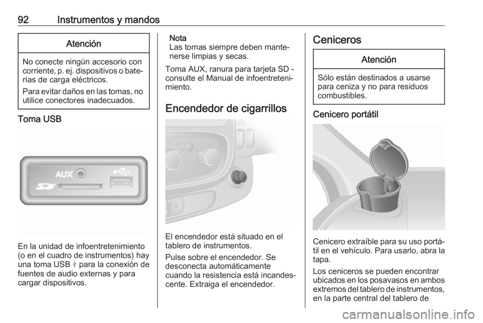 OPEL VIVARO B 2017.5  Manual de Instrucciones (in Spanish) 92Instrumentos y mandosAtención
No conecte ningún accesorio con
corriente, p. ej. dispositivos o bate‐ rías de carga eléctricos.
Para evitar daños en las tomas, no
utilice conectores inadecuado