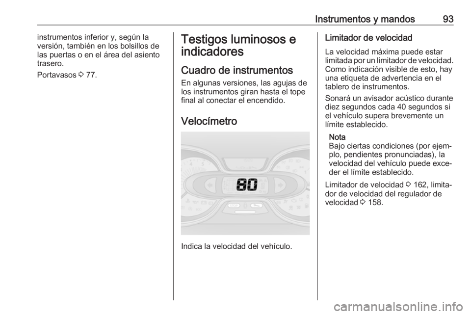 OPEL VIVARO B 2017.5  Manual de Instrucciones (in Spanish) Instrumentos y mandos93instrumentos inferior y, según la
versión, también en los bolsillos de
las puertas o en el área del asiento trasero.
Portavasos  3 77.Testigos luminosos e
indicadores
Cuadro
