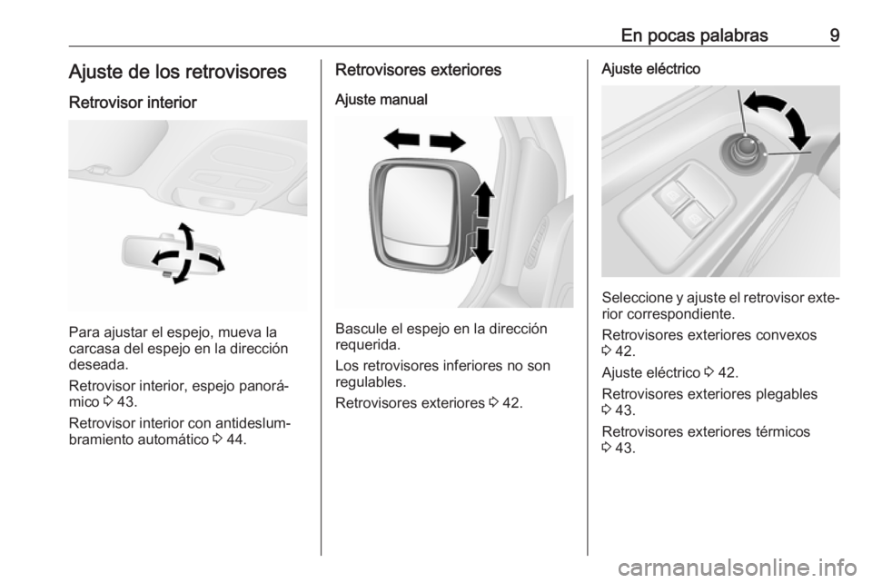 OPEL VIVARO B 2018 Manual de Instrucciones (in Spanish) En pocas palabras9Ajuste de los retrovisoresRetrovisor interior
Para ajustar el espejo, mueva la
carcasa del espejo en la dirección
deseada.
Retrovisor interior, espejo panorá‐
mico 3 43.
Retrovi OPEL VIVARO B 2018 Manual de Instrucciones (in Spanish) En pocas palabras9Ajuste de los retrovisoresRetrovisor interior
Para ajustar el espejo, mueva la
carcasa del espejo en la dirección
deseada.
Retrovisor interior, espejo panorá‐
mico 3 43.
Retrovi