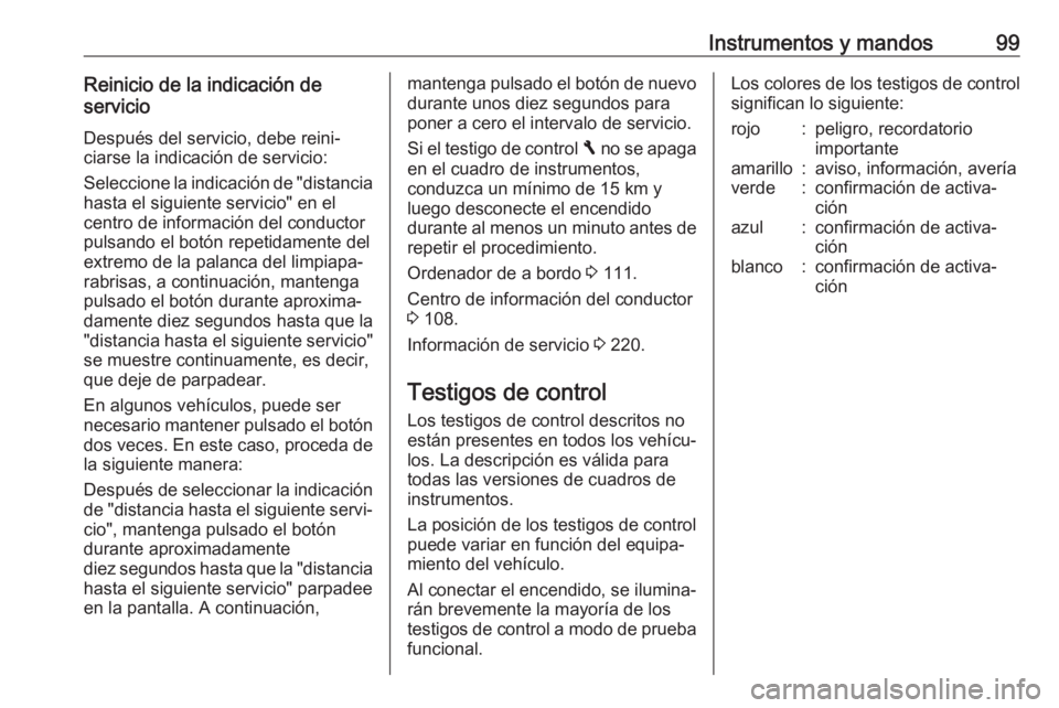 OPEL VIVARO B 2018 Manual de Instrucciones (in Spanish) Instrumentos y mandos99Reinicio de la indicación de
servicio
Después del servicio, debe reini‐
ciarse la indicación de servicio:
Seleccione la indicación de "distancia
hasta el siguiente ser OPEL VIVARO B 2018 Manual de Instrucciones (in Spanish) Instrumentos y mandos99Reinicio de la indicación de
servicio
Después del servicio, debe reini‐
ciarse la indicación de servicio:
Seleccione la indicación de "distancia
hasta el siguiente ser